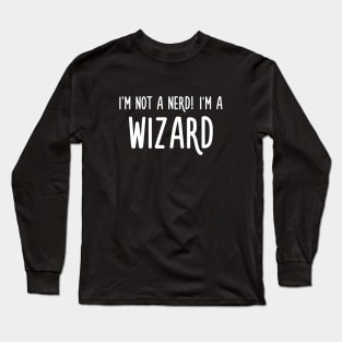 I'm not a nerd! I'm a Wizard Long Sleeve T-Shirt